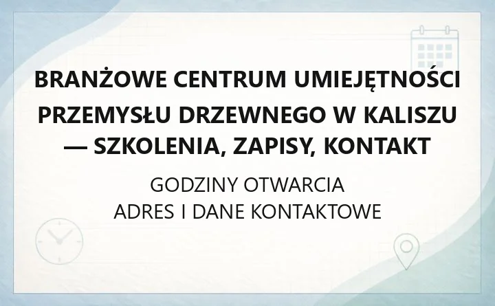 Branżowe Centrum Umiejętności Przemysłu Drzewnego w Kaliszu - szkolenia, zapisy, kontakt