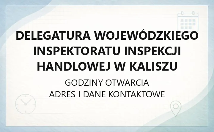 Delegatura Wojewódzkiego Inspektoratu Inspekcji Handlowej w Kaliszu - kontakt, godziny, poradnictwo