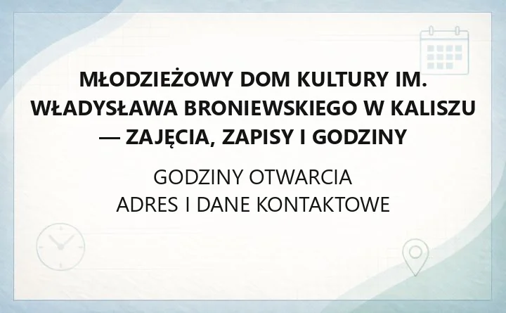 Młodzieżowy Dom Kultury im. Władysława Broniewskiego w Kaliszu - zajęcia, zapisy i godziny