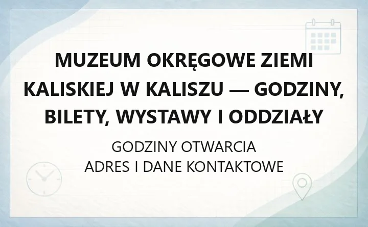 Muzeum Okręgowe Ziemi Kaliskiej w Kaliszu - godziny, bilety, wystawy i oddziały