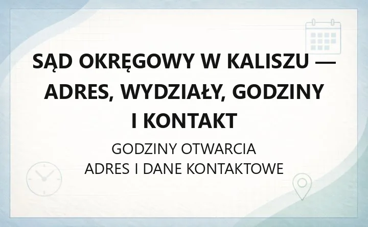 Sąd Okręgowy w Kaliszu - adres, wydziały, godziny i kontakt